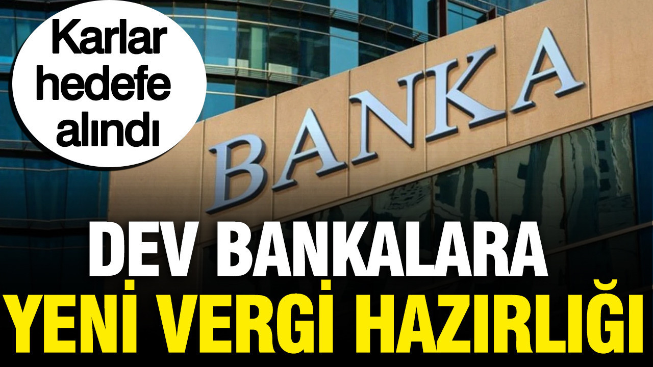 Bankalara yeni vergi hazırlığı: Karlar hedefe alındı